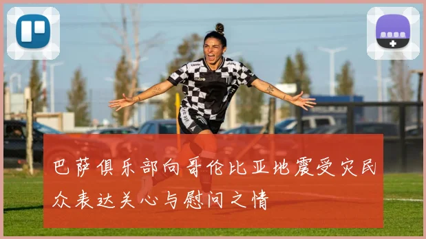 巴萨俱乐部向哥伦比亚地震受灾民众表达关心与慰问之情