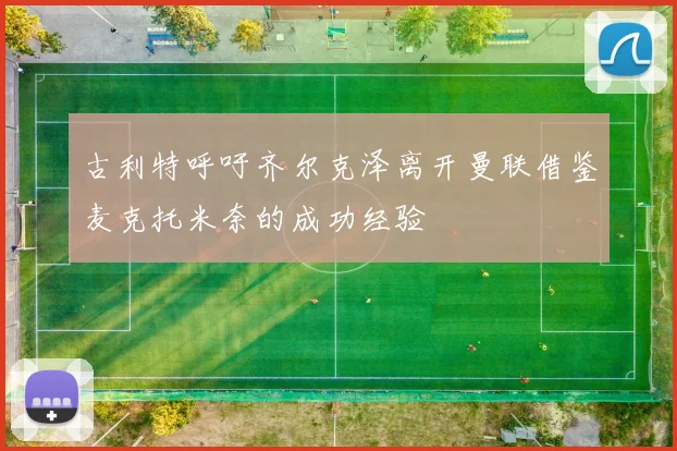 古利特呼吁齐尔克泽离开曼联借鉴麦克托米奈的成功经验