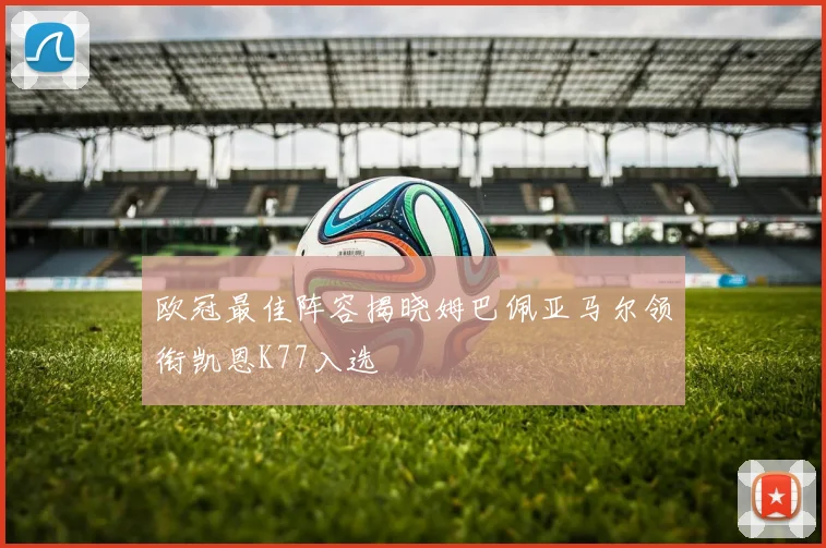 欧冠最佳阵容揭晓姆巴佩亚马尔领衔凯恩K77入选